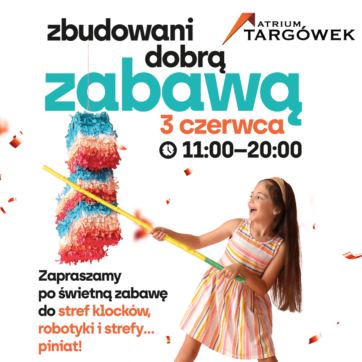 Zbuduj dobrą zabawę! Zapraszamy na Dzień Dziecka do Atrium Targówek